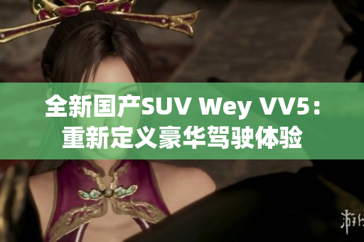 全新國產(chǎn)SUV Wey VV5：重新定義豪華駕駛體驗