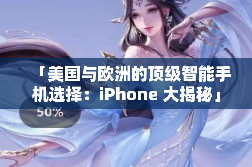 「美國與歐洲的頂級智能手機(jī)選擇：iPhone 大揭秘」