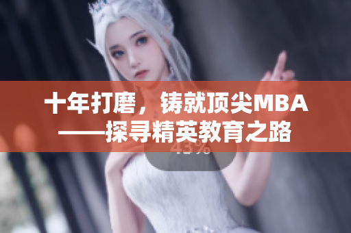 十年打磨，鑄就頂尖MBA——探尋精英教育之路