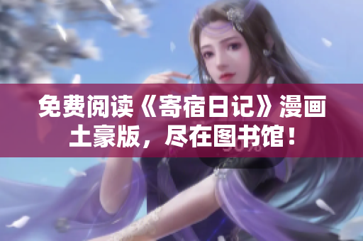 免費(fèi)閱讀《寄宿日記》漫畫土豪版，盡在圖書館！
