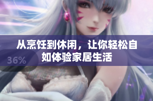 從烹飪到休閑，讓你輕松自如體驗家居生活