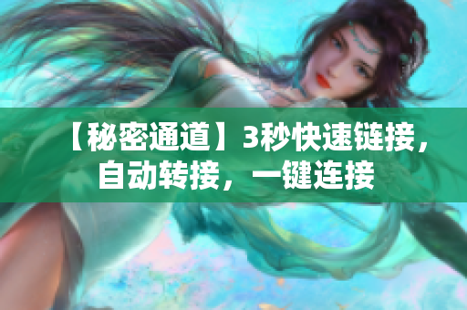 【秘密通道】3秒快速鏈接，自動轉(zhuǎn)接，一鍵連接