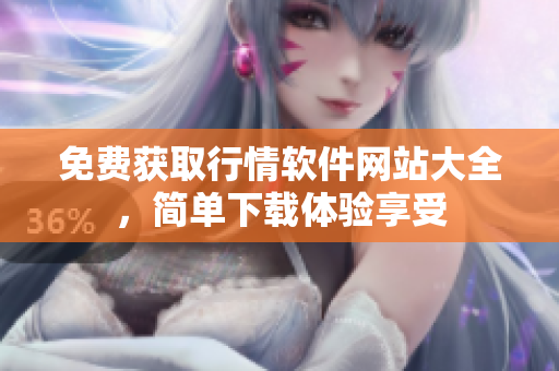 免費(fèi)獲取行情軟件網(wǎng)站大全，簡單下載體驗(yàn)享受