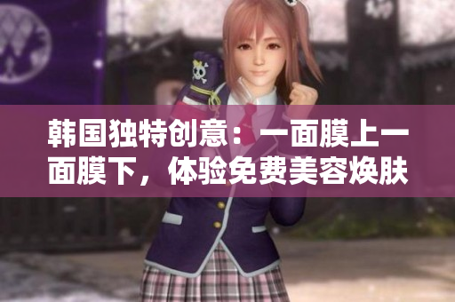 韓國獨(dú)特創(chuàng)意：一面膜上一面膜下，體驗(yàn)免費(fèi)美容煥膚奇跡