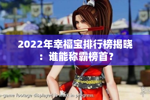 2022年幸福寶排行榜揭曉：誰能稱霸榜首？