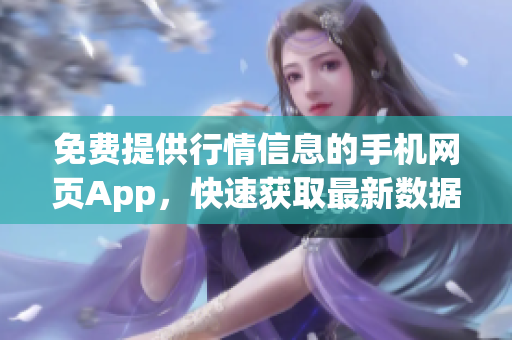 免費提供行情信息的手機網(wǎng)頁App，快速獲取最新數(shù)據(jù)
