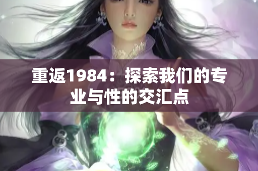 重返1984：探索我們的專業(yè)與性的交匯點