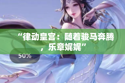 “律動皇宮：隨著駿馬奔騰，樂章娓娓”