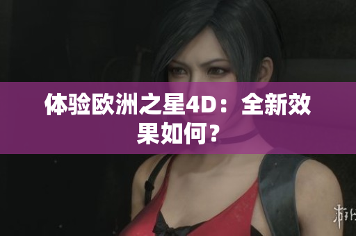 體驗歐洲之星4D：全新效果如何？
