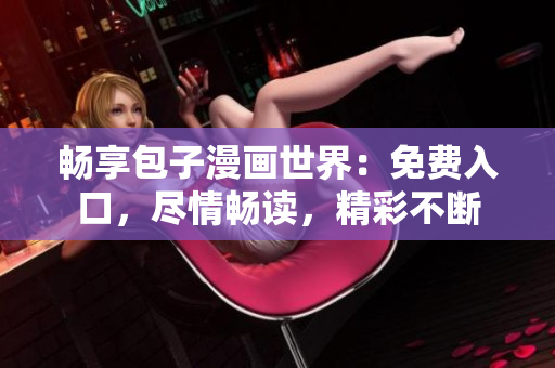 暢享包子漫畫世界：免費入口，盡情暢讀，精彩不斷