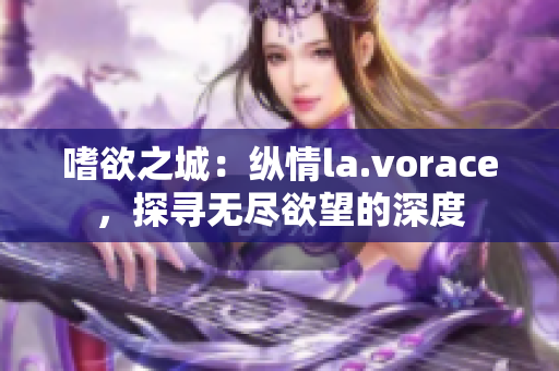 嗜欲之城：縱情la.vorace，探尋無盡欲望的深度