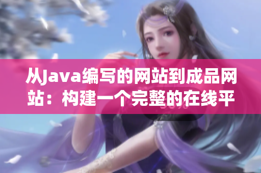 從Java編寫的網(wǎng)站到成品網(wǎng)站：構(gòu)建一個完整的在線平臺