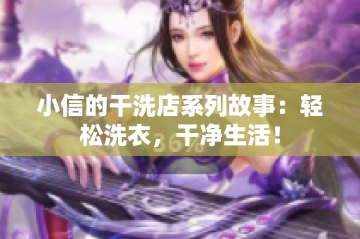 小信的干洗店系列故事：輕松洗衣，干凈生活！
