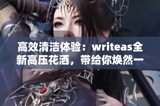 高效清潔體驗(yàn)：writeas全新高壓花灑，帶給你煥然一新的灌腸體驗(yàn)