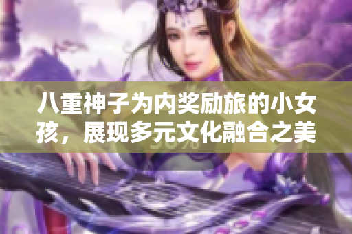 八重神子為內(nèi)獎勵旅的小女孩，展現(xiàn)多元文化融合之美與深情交流。