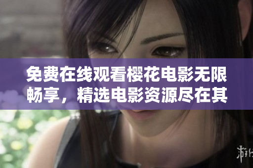 免費在線觀看櫻花電影無限暢享，精選電影資源盡在其中