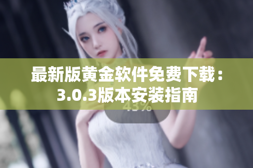 最新版黃金軟件免費下載：3.0.3版本安裝指南