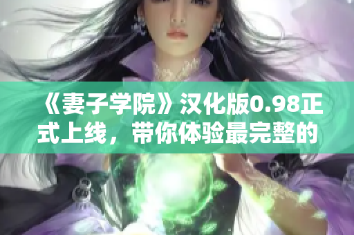 《妻子學院》漢化版0.98正式上線，帶你體驗最完整的虛擬戀愛教育！