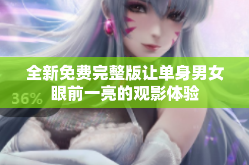 全新免費完整版讓單身男女眼前一亮的觀影體驗