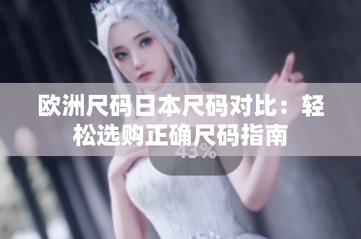 歐洲尺碼日本尺碼對比：輕松選購正確尺碼指南