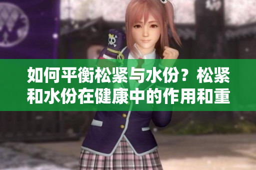 如何平衡松緊與水份？松緊和水份在健康中的作用和重要性