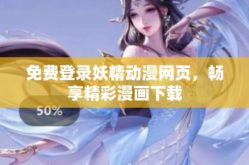 免費登錄妖精動漫網(wǎng)頁，暢享精彩漫畫下載