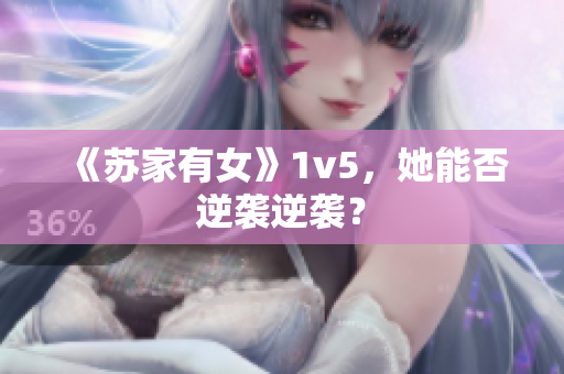《蘇家有女》1v5，她能否逆襲逆襲？