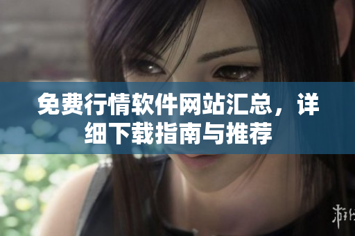 免費(fèi)行情軟件網(wǎng)站匯總，詳細(xì)下載指南與推薦