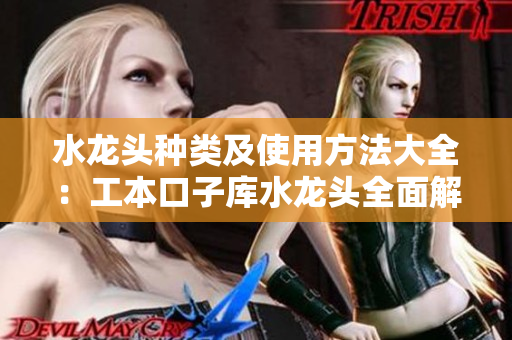 水龍頭種類及使用方法大全：工本口子庫水龍頭全面解析