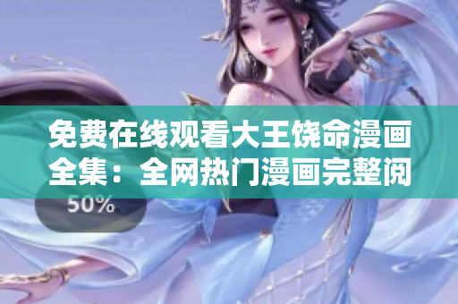 免費(fèi)在線(xiàn)觀(guān)看大王饒命漫畫(huà)全集：全網(wǎng)熱門(mén)漫畫(huà)完整閱讀指南