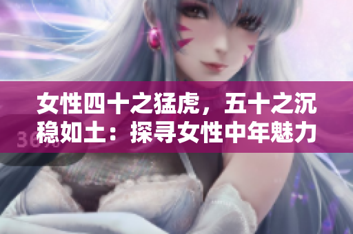 女性四十之猛虎，五十之沉穩(wěn)如土：探尋女性中年魅力的轉(zhuǎn)變