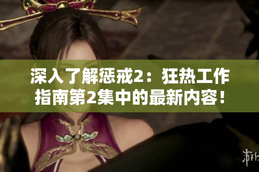 深入了解懲戒2：狂熱工作指南第2集中的最新內(nèi)容！