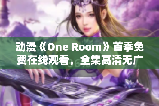 動漫《One Room》首季免費在線觀看，全集高清無廣告
