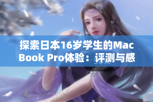 探索日本16歲學(xué)生的MacBook Pro體驗：評測與感受