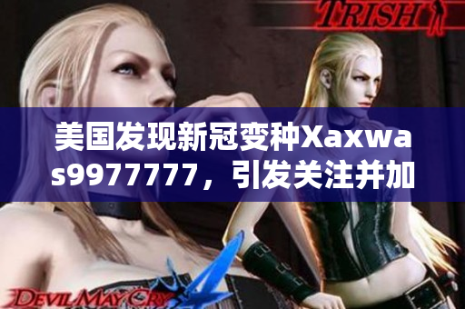 美國(guó)發(fā)現(xiàn)新冠變種Xaxwas9977777，引發(fā)關(guān)注并加強(qiáng)防控措施