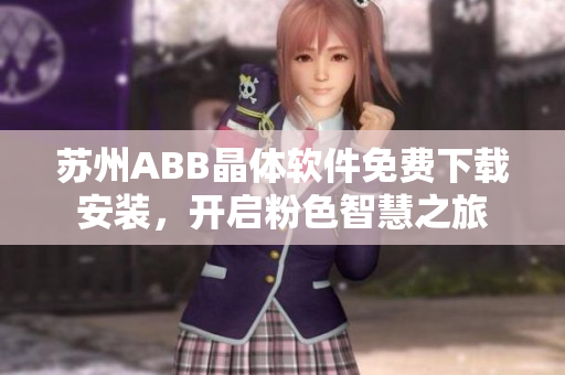 蘇州ABB晶體軟件免費(fèi)下載安裝，開(kāi)啟粉色智慧之旅