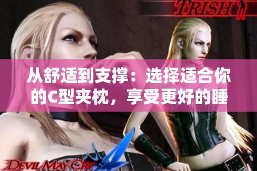 從舒適到支撐：選擇適合你的C型夾枕，享受更好的睡眠