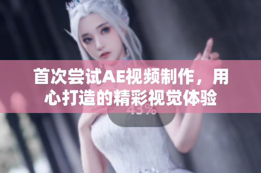首次嘗試AE視頻制作，用心打造的精彩視覺體驗