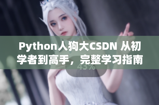 Python人狗大CSDN 從初學(xué)者到高手，完整學(xué)習(xí)指南