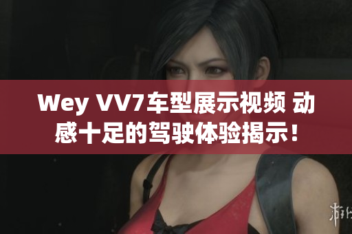 Wey VV7車型展示視頻 動感十足的駕駛體驗揭示！