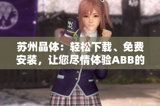 蘇州晶體：輕松下載、免費(fèi)安裝，讓您盡情體驗(yàn)ABB的粉色魅力