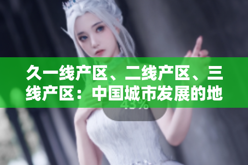 久一線產(chǎn)區(qū)、二線產(chǎn)區(qū)、三線產(chǎn)區(qū)：中國(guó)城市發(fā)展的地域差異分析