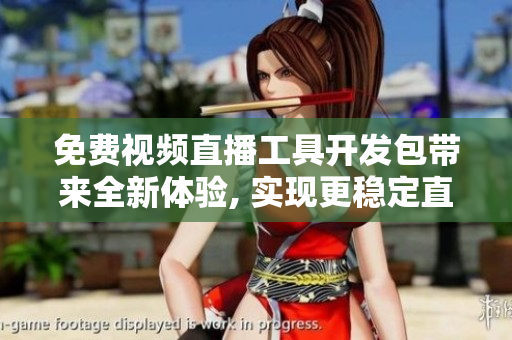 免費(fèi)視頻直播工具開(kāi)發(fā)包帶來(lái)全新體驗(yàn), 實(shí)現(xiàn)更穩(wěn)定直播功能