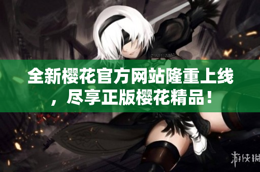 全新櫻花官方網站隆重上線，盡享正版櫻花精品！