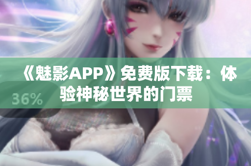 《魅影APP》免費(fèi)版下載：體驗神秘世界的門票