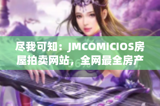 盡我可知：JMCOMICIOS房屋拍賣網(wǎng)站，全網(wǎng)最全房產(chǎn)拍賣信息.
