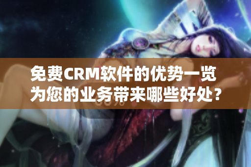 免費(fèi)CRM軟件的優(yōu)勢一覽 為您的業(yè)務(wù)帶來哪些好處？