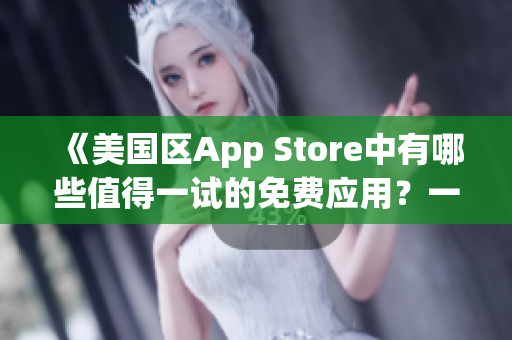 《美國區(qū)App Store中有哪些值得一試的免費應(yīng)用？一起來探索！》