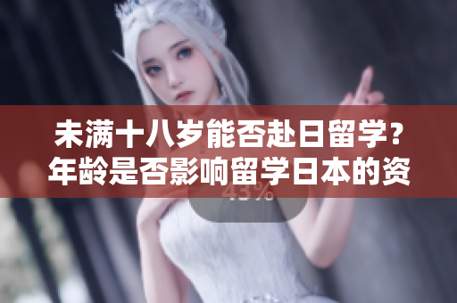 未滿十八歲能否赴日留學？年齡是否影響留學日本的資格？