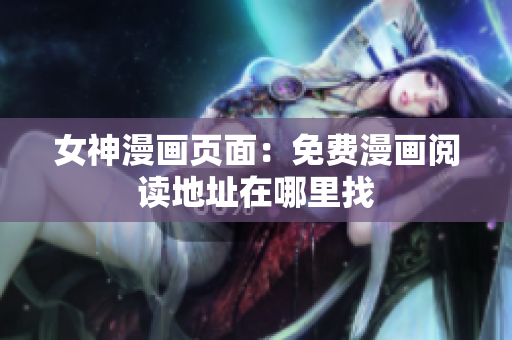 女神漫畫頁面：免費漫畫閱讀地址在哪里找